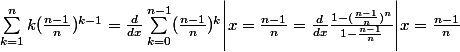 \sum_{k=1}^{n} k(\frac{n-1}{n})^{k-1} = \frac{d}{dx} \sum_{k=0}^{n-1} (\frac{n-1}{n})^k \Bigg|{x=\frac{n-1}{n}} = \frac{d}{dx} \frac{1-(\frac{n-1}{n})^n}{1-\frac{n-1}{n}} \Bigg|{x=\frac{n-1}{n}}